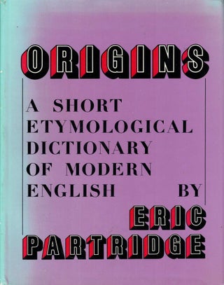 Item #102780 ORIGINS: A SHORT ETYMOLOGICAL DICTIONARY OF MODERN ENGLISH. Eric PARTRIDGE