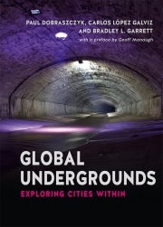 Item #112222 GLOBAL UNDERGROUNDS. Exploring Cities Within. Paul DOBRASZCZYK, Carlos...