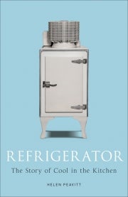 Item #112294 REFRIGERATOR. The Story of Cool in the Kitchen. Helen PEAVITT