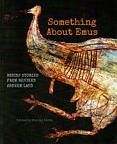 Item #116269 SOMETHING ABOUT EMUS. Bininj Stories from Western Arnhem Land. Murray GARDE