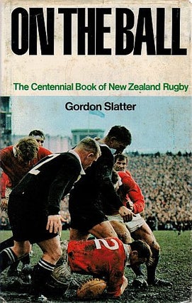 Item #116673 ON THE BALL. The Centennial Book of New Zealand Rugby. Gordon SLATTER