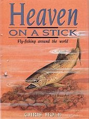 Item #116725 HEAVEN ON A STICK. Fly-fishing around the world. Chris HOLE