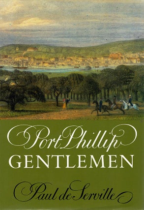 Item #116920 PORT PHILLIP GENTLEMEN. And Good Society in Melbourne before the Gold...