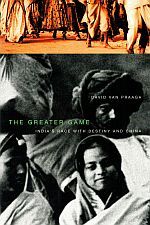 Item #116947 THE GREATER GAME. India's Race With Destiny and China. David VAN PRAAGH
