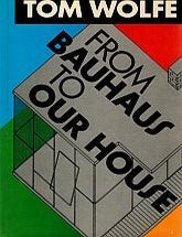 Item #117126 FROM BAUHAUS TO OUR HOUSE. Tom WOLFE.