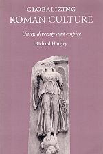 Item #117335 GLOBALIZING ROMAN CULTURE. Unity, diversity and empire. Richard HINGLEY