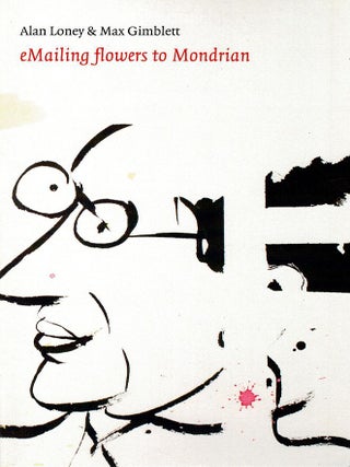 Item #117791 EMAILING FLOWERS TO MONDRIAN. Alan LONEY, Max GIMBLETT