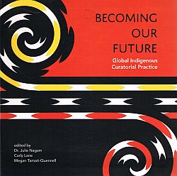 Item #118314 BECOMING OUR FUTURE. Global Indigenous Curatorial Practice. Dr. Julie: LANE...