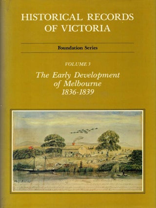 Item #120150 HISTORICAL RECORDS OF VICTORIA. Early Development of Melbourne, 1836-1839....