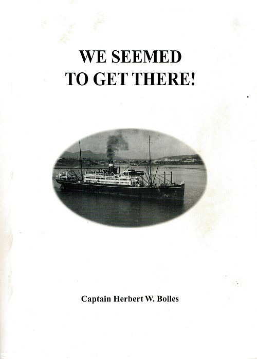 Item #120297 WE SEEMED TO GET THERE! From Deck Cadet and Deck Officer in a time of war and peace, to a ship's Captain and Sydney Harbour Sea Pilot. Cpt. Herbert W. BOLLES.