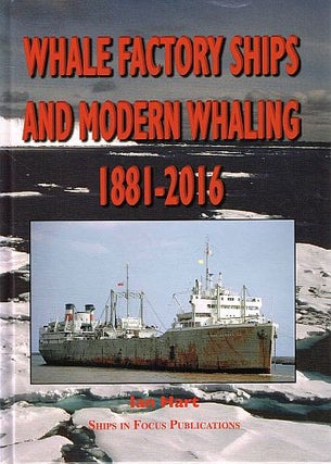 Item #120548 WHALE FACTORY SHIPS AND MODERN WHALING 1881-2016. Ian HART