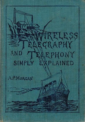 Item #120822 WIRELESS TELEGRAPHY AND TELEPHONY SIMPLY EXPLAINED. A Practical Treatise....