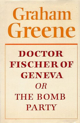Item #120949 DOCTOR FISCHER OF GENEVA OR THE BOMB PARTY. Graham GREENE