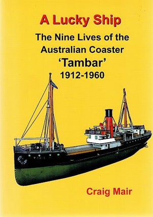 Item #121060 A LUCKY SHIP. The Nine Lives of the Australian Coaster 'Tambar' 1912 - 1960....