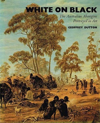 Item #121093 WHITE ON BLACK. The Australian Aborigine Portrayed in Art. Geoffrey DUTTON