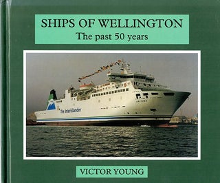 Item #121161 SHIPS OF WELLINGTON. The past 50 years. Victor YOUNG