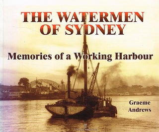 Item #121164 THE WATERMEN OF SYDNEY. Memories of a Working Harbour. Graeme ANDREWS