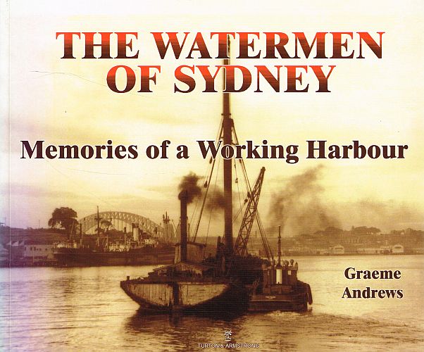 Item #121164 THE WATERMEN OF SYDNEY. Memories of a Working Harbour. Graeme ANDREWS.