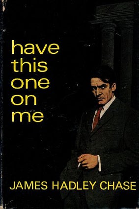 Item #121412 HAVE THIS ONE ON ME. James Hadley CHASE