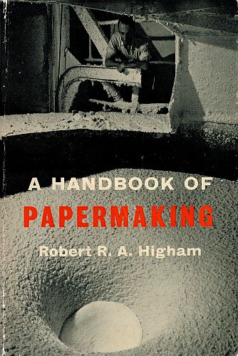 Item #121498 A HANDBOOK OF PAPERMAKING. Robert R. A. HIGHAM.