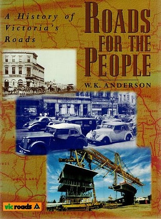 Item #121548 ROADS FOR THE PEOPLE. A History of Victoria's Roads. W. K. ANDERSON