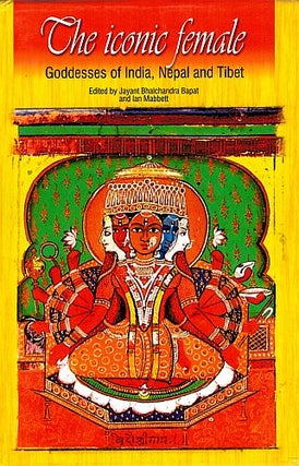 Item #121610 THE ICONIC FEMALE. Goddesses of India, Nepal and Tibet. Jayant Bhalchnadra...