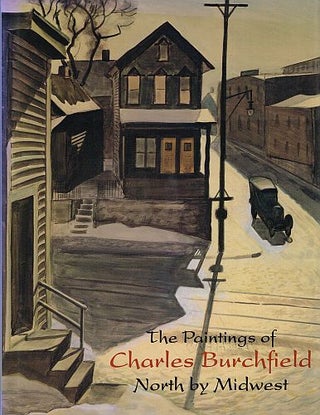 Item #121839 THE PAINTINGS OF CHARLES BURCHFIELD. North by Midwest. Nannette V....