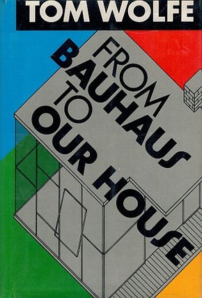 Item #122216 FROM BAUHAUS TO OUR HOUSE. Tom WOLFE