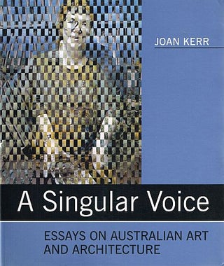 Item #122305 A SINGULAR VOICE. Essays on Australian Art and Architecture. Joan KERR