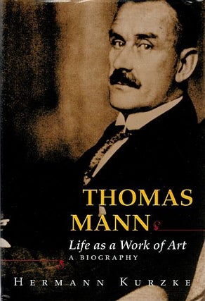 Item #122475 THOMAS MANN: LIFE AS A WORK OF ART. A Biography. Thomas MANN, Hermann KURZKE