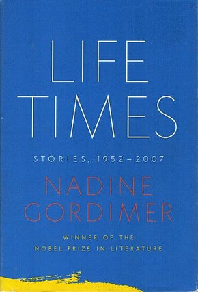 Item #122549 LIFE TIMES. Stories, 1952 - 2007. Nadine GORDIMER