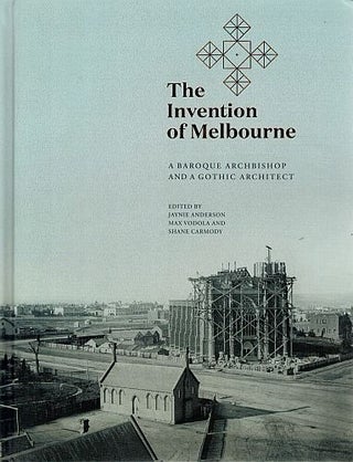 Item #122733 THE INVENTION OF MELBOURNE. A Baroque Archbishop and a Gothic Architect....