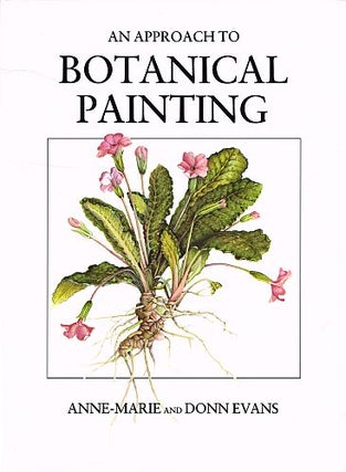 Item #122749 AN APPROACH TO BOTANICAL PAINTING. In Watercolour. Anne-Marie EVANS, Donn EVANS