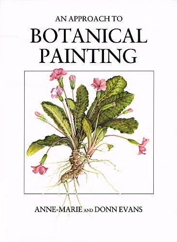 Item #122749 AN APPROACH TO BOTANICAL PAINTING. In Watercolour. Anne-Marie EVANS, Donn EVANS.
