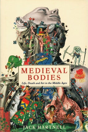 Item #122827 MEDIEVAL BODIES - LIFE, DEATH AND ART IN THE MIDDLE AGES. Jack HARTNELL