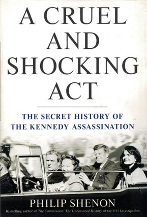 Item #122877 A CRUEL AND SHOCKING ACT. The Secret History of the Kennedy Assasination....