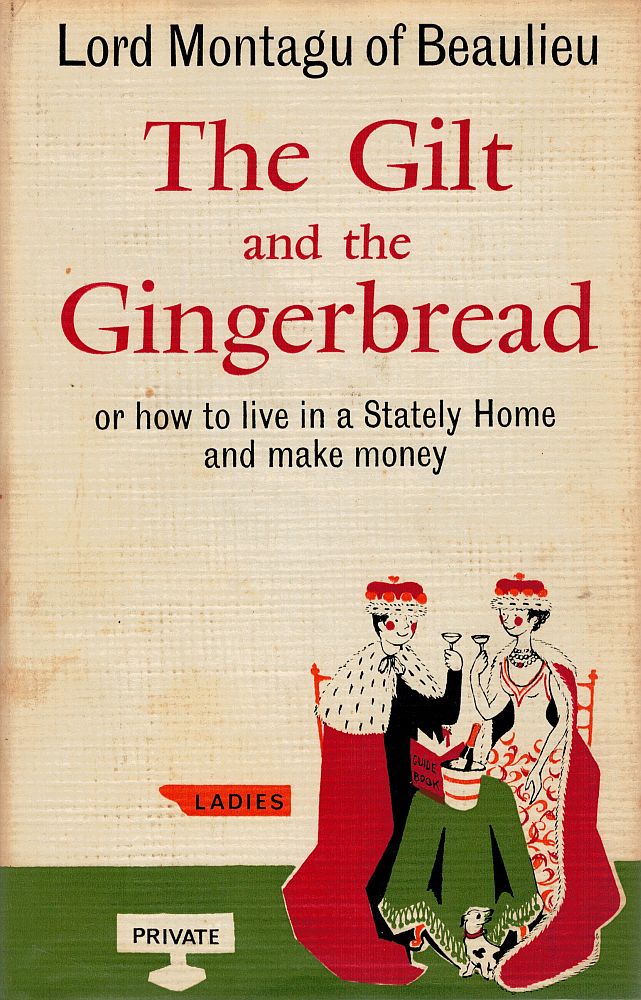 Item #122947 THE GILT AND THE GINGERBREAD. or how to live in a Stateley Home and make money. LORD MONTAGU OF BEAULIEU.