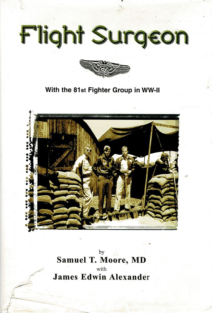 Item #122952 FLIGHT SURGEON. With the 81st Fighter Group in WW-II. Samuel T. MOORE, James Edwin ALEXANDER.