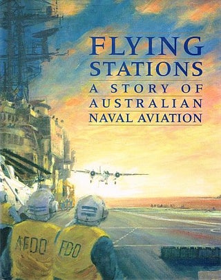 Item #122959 FLYING STATIONS. A Story of Australian Naval Aviation. FRIENDS AND...