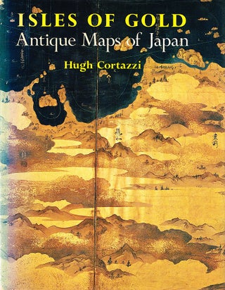 Item #123177 ISLES OF GOLD. Antique Maps of Japan. Hugh CORTAZZI