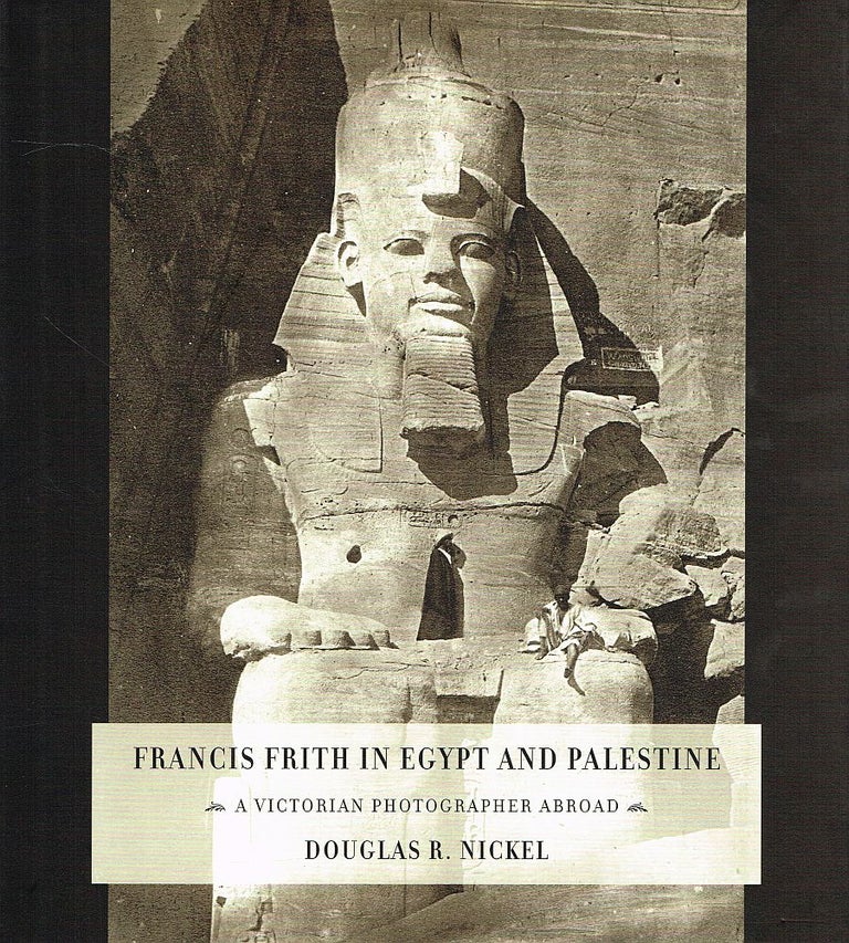 Item #123184 FRANCIS FRITH AND PALESTINE. A Victorian Photographer Abroad. Francis FRITH, Douglas R. NICKEL.