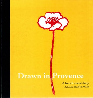 Item #123251 DRAWN IN PROVENCE. A french visual diary. Julianne Elizabeth WALSH