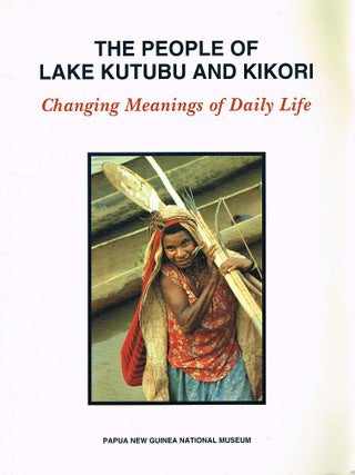 Item #123377 THE PEOPLE OF LAKE KUTUBU AND KIKORI. Changing Meanings of Daily Life. Mark...
