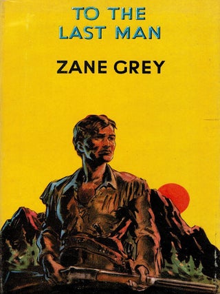 Item #123496 TO THE LAST MAN. Zane GREY