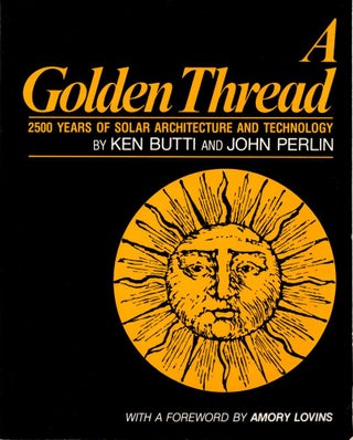 Item #123651 A GOLDEN THREAD. 2500 Years of Solar Architecture and Technology. Ken BUTTI,...