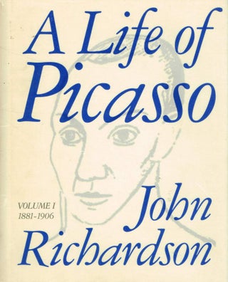 Item #123680 A LIFE OF PICASSO. Volume I. 1881 - 1906. Pablo PICASSO, John RICHARDSON