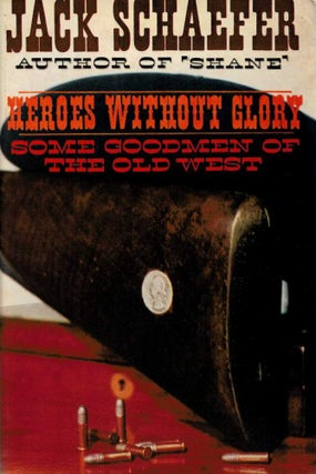 Item #123769 HEROES WITHOUT GLORY. Some Goodmen of the Old West. Jack SCHAEFER