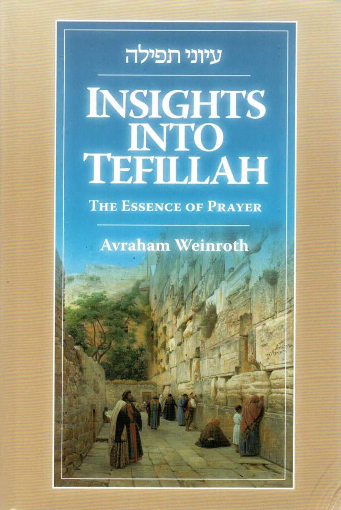 Item #123774 INSIGHTS INTO TEFILLAH. The Essence of Prayer. Avraham WEINROTH.