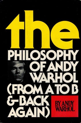 Item #123782 THE PHILOSOPHY OF ANDY WARHOL. (From A to B & Back Again). Andy WARHOL