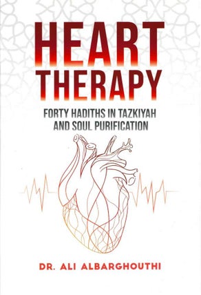 Item #123800 HEART THERAPY. Forty Hadiths in Tazkiyah and Soul Purification. Dr. Ali...